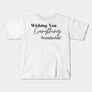 Wishing you everything Wonderful that brings you happiness today Kids T-Shirt